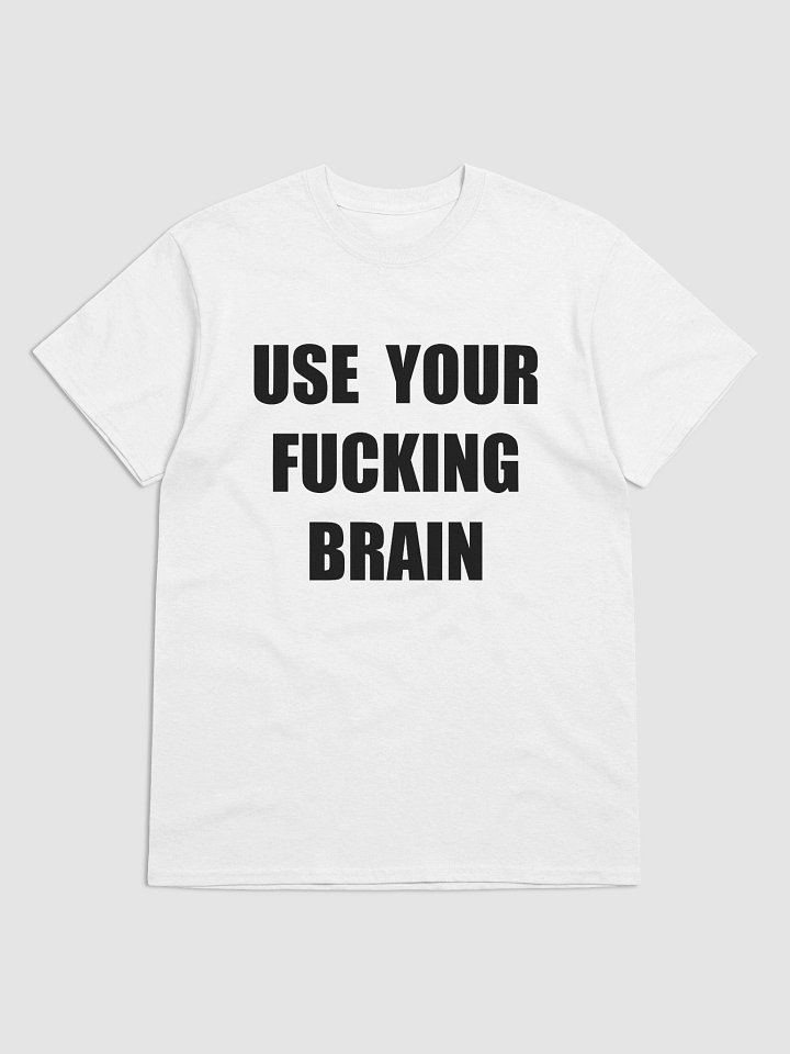 USE YOUR FUCKING BRAIN T-Shirt product image (1)