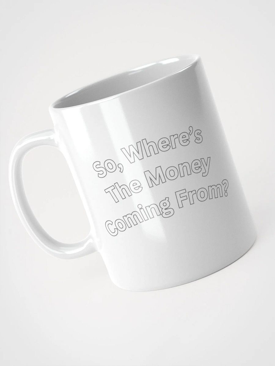So, Where's The Money Coming From? White Mug product image (5)