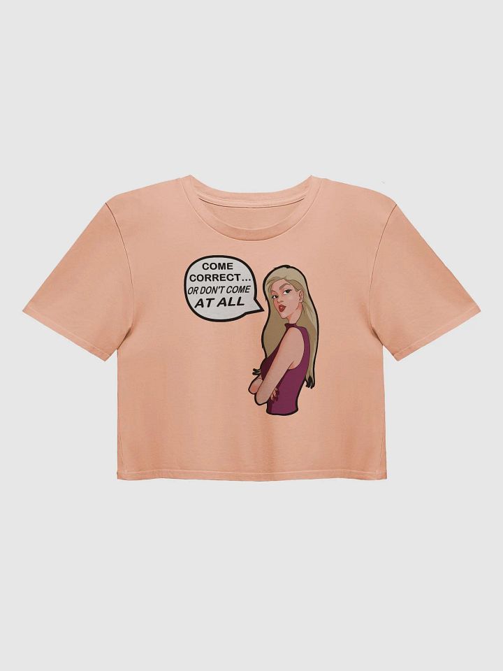 Come Correct or Don't Come At All - premium CROP t-shirt product image (1)