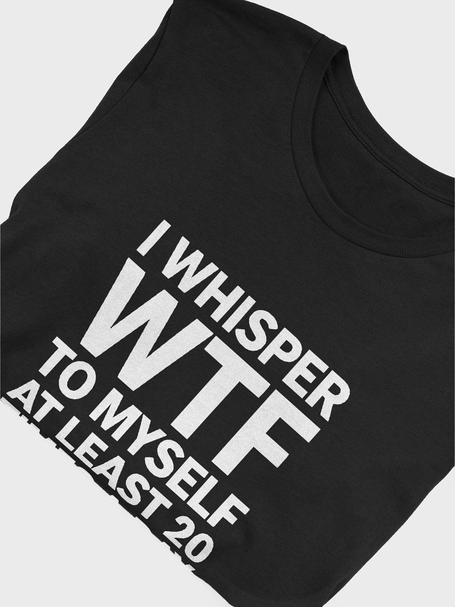 I Whisper Wtf to Myself At Least 20 Times A Day product image (5)