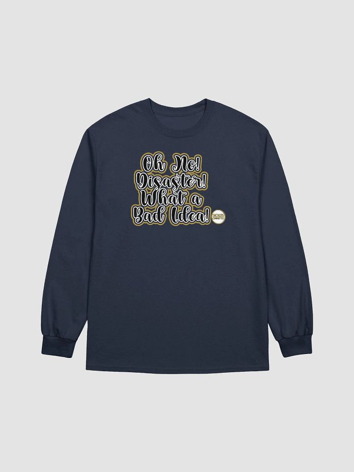 Oh No! Disaster! What a Bad Idea! Long Sleeve T (9 Colors) product image (1)