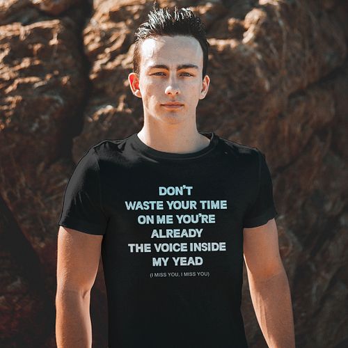 Don't waste your time on me you're already the voice inside my yead T-shirt