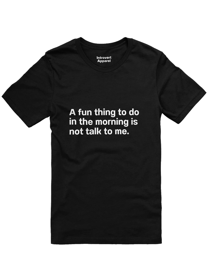 A fun thing to do in the morning is not talk to me. Unisex T-Shirt product image (3)