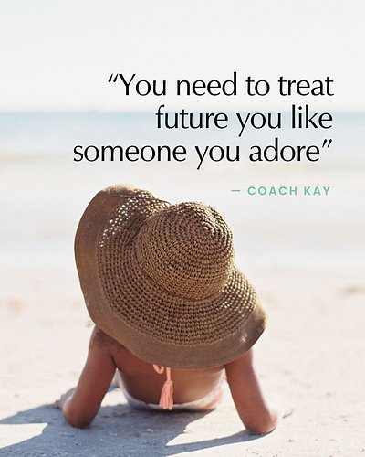 Are you treating your future self like a stranger? Or someone you absolutely love and adore?

Because the truth is, what you'...