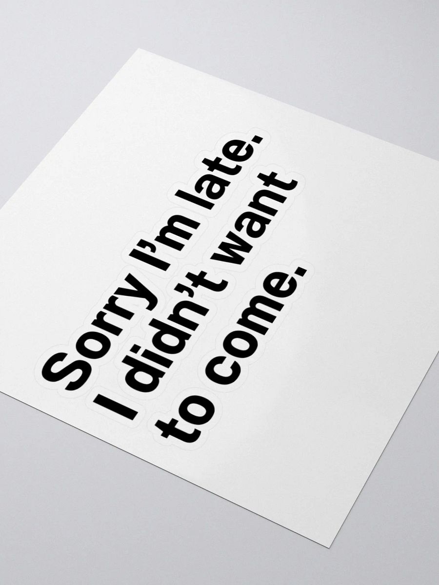 Sorry I’m late. I didn’t want to come. Sticker product image (7)