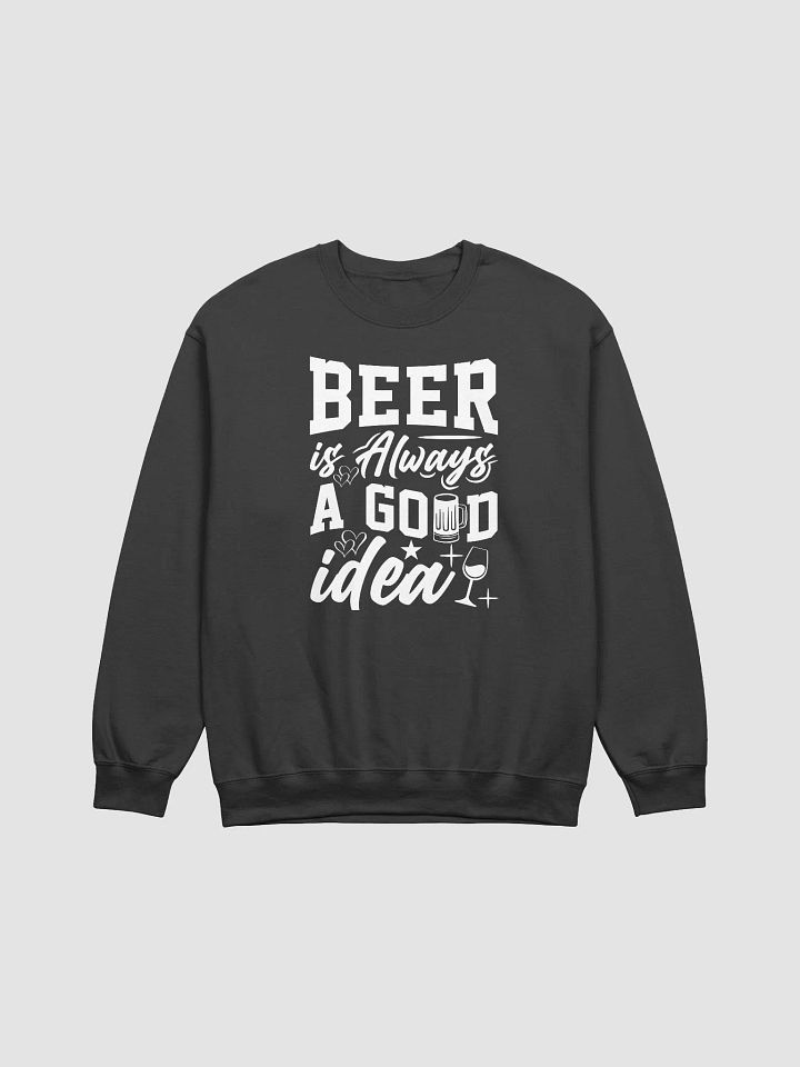 Beer Is Always A Good Idea Sweatshirt product image (1)