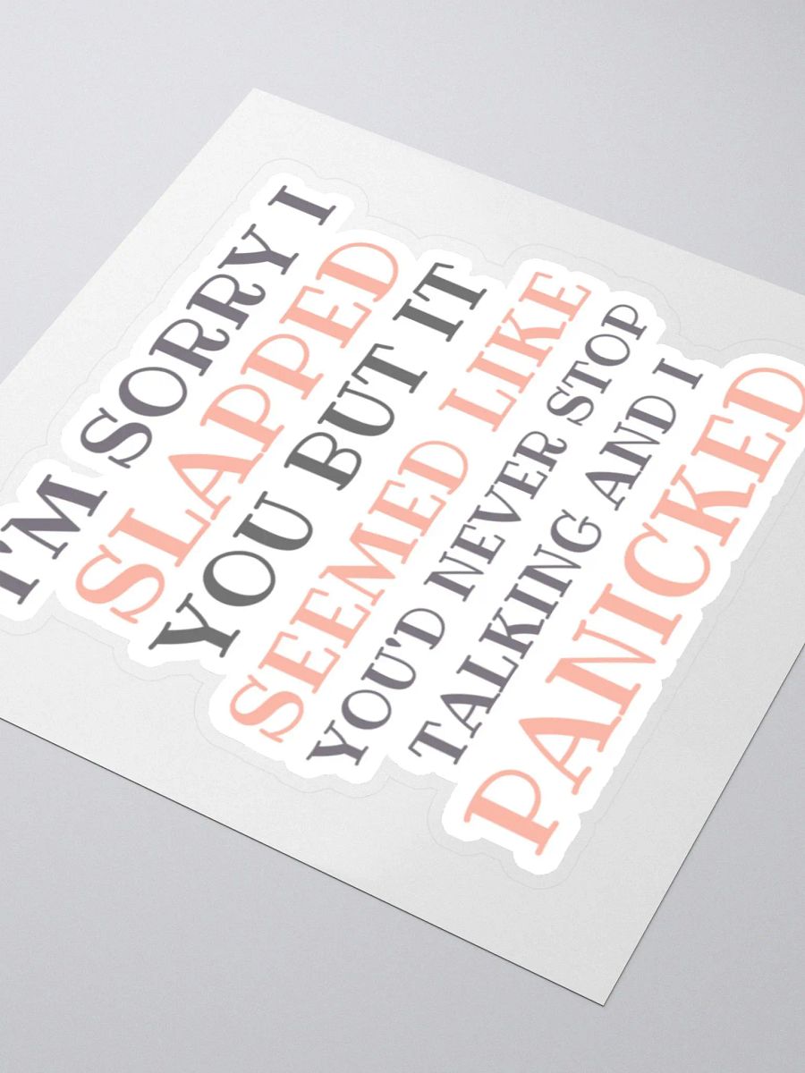 I'm Sorry I Slapped You But It Seemed Like You'd Never Stop Talking and I Panicked Sticker product image (4)