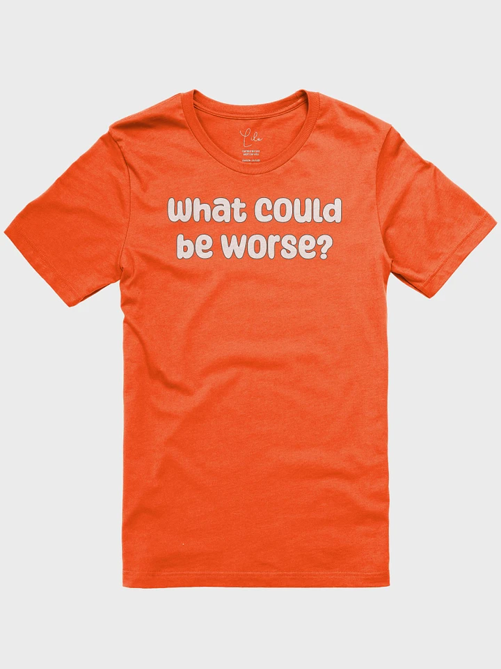 What Could Be Worse? Unisex T-Shirt - bold colours product image (3)