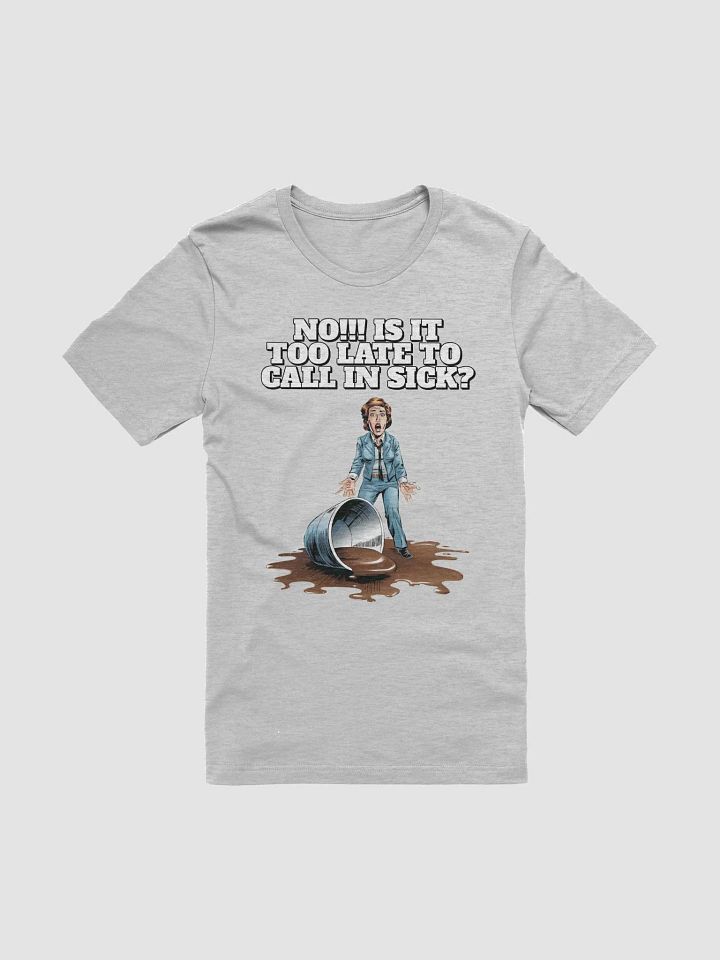 No!!! Is It Too Late To Call In Sick? Funny T-shirt product image (3)
