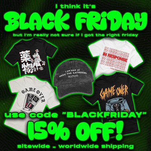 I THINK ITS BLACK FRIDAY BUT I'M NOT SURE
15% OFF SIDEWIDE - WORLDWIDE SHIPPING
LINK TO STORE ON MY WEBSITE