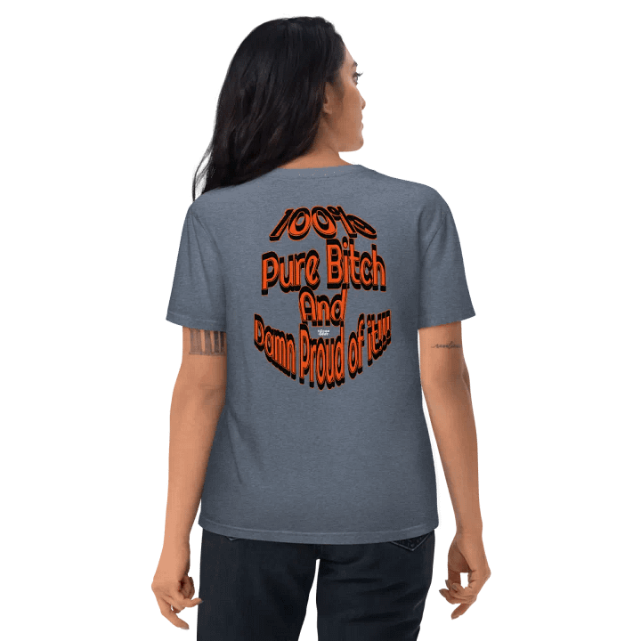 100% Pure Bitch and Damn Proud of it - 02 - Organic Cotton T-Shirt - product image (1)