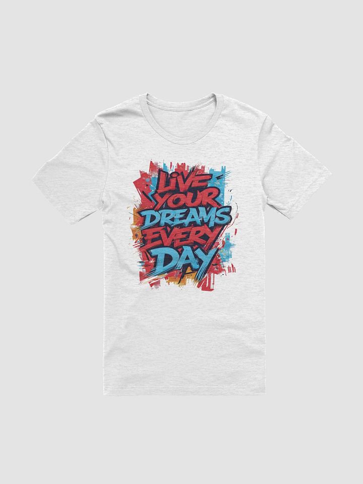 Live Your Dreams Every Day Graphic Bella Canvas T-Shirt – Inspiring Typography Tee for Daily Motivation product image (7)