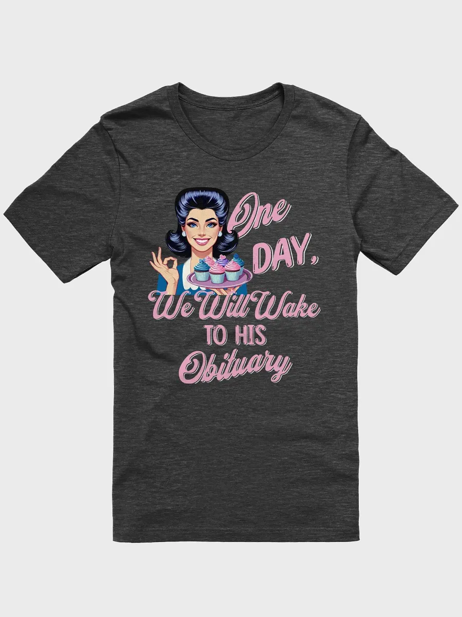 One Day We Will Wake to His Obituary T-Shirt product image (3)