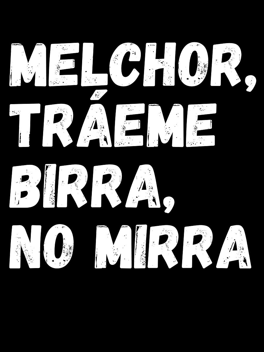 Melchor, Tráeme Birra, No Mirra Camiseta Unisex product image (1)