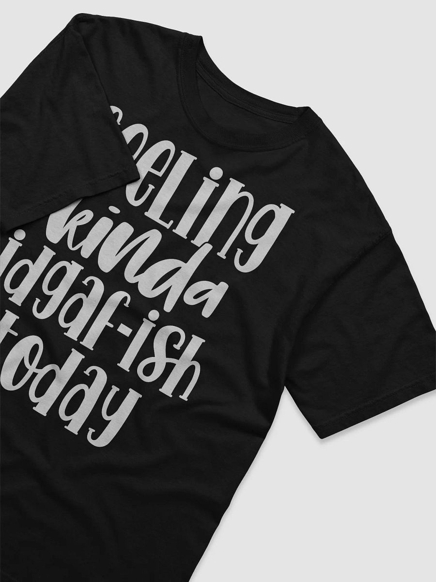Feeling Kinda IDGAF-ish Today Tee product image (3)