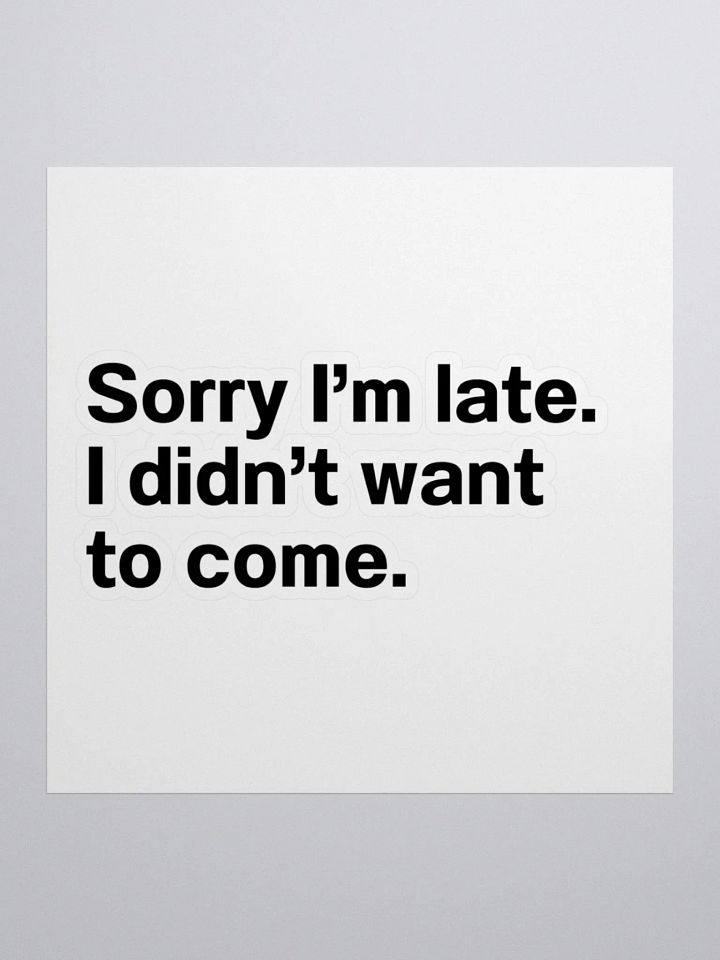 Sorry I’m late. I didn’t want to come. Sticker product image (2)