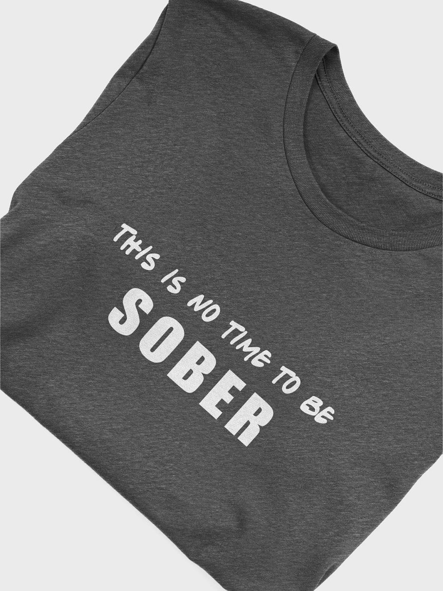 This Is No Time To Be Sober - Unisex T-shirt Bella Canvas 3001 product image (23)