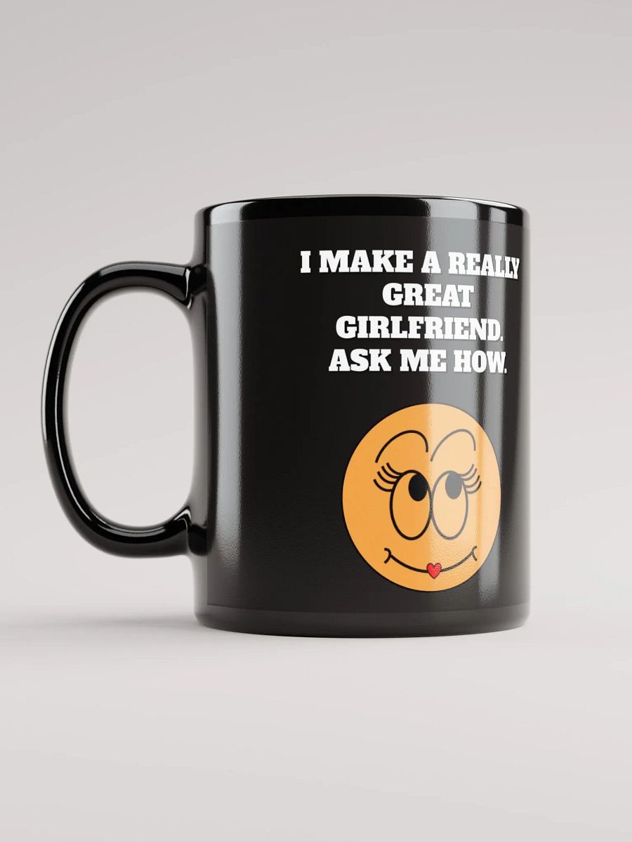 I Make A Really Great Girlfriend. Ask Me How. Funny Black Mug product image (12)