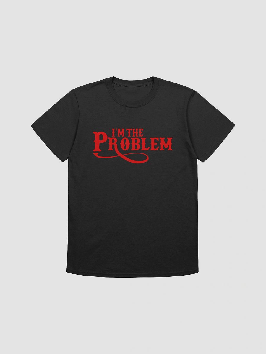 I'm the Problem Unisex T-Shirt product image (1)