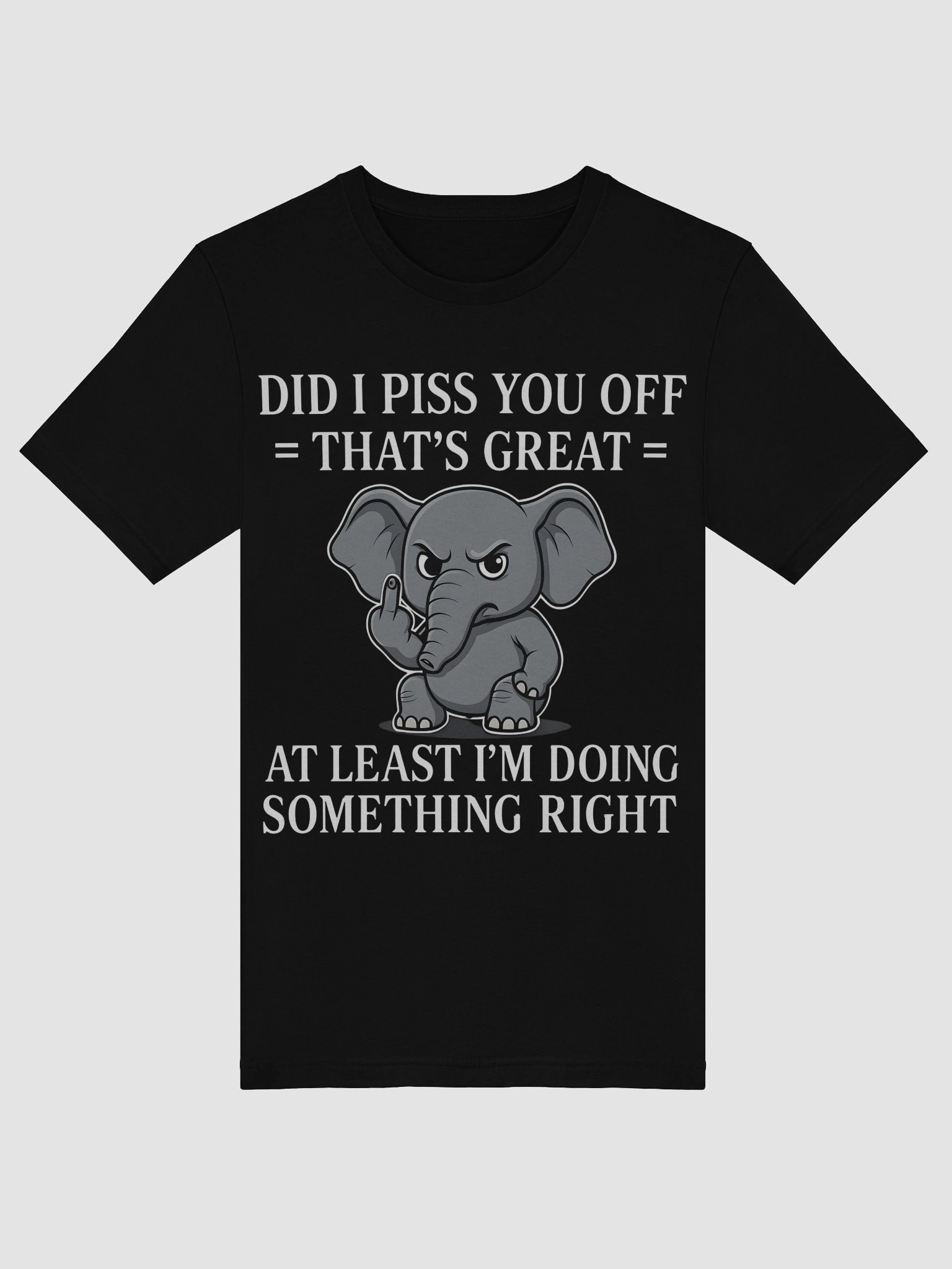 Sarcastic Baby Elephant T-Shirt - Did I Piss You Off That's Great - Funny Attitude Shirt - Grumpy Animal Tee - Sassy Humor Gift product image (5)