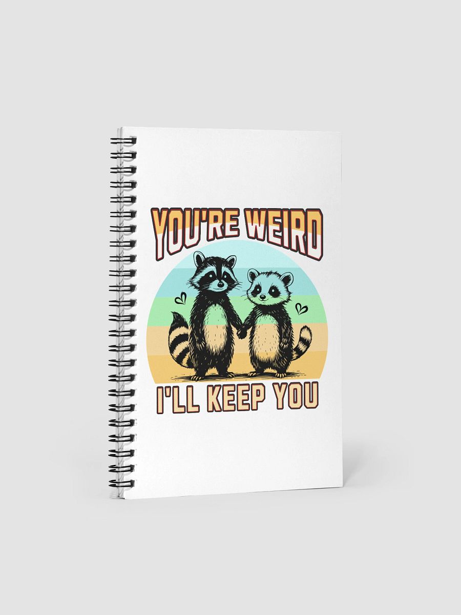 Youre Weird Ill Keep You Raccoon Whimsical Love Spiral Notebook product image (2)