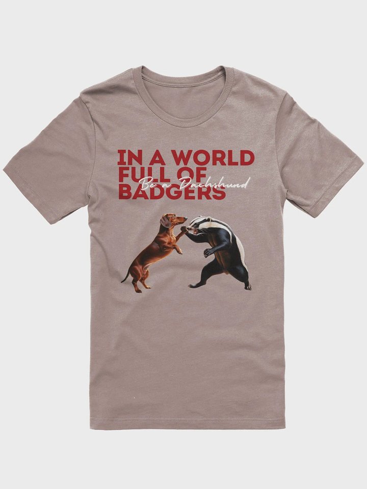 In a World Full of Badgers, Be a Dachshund T-Shirt product image (1)