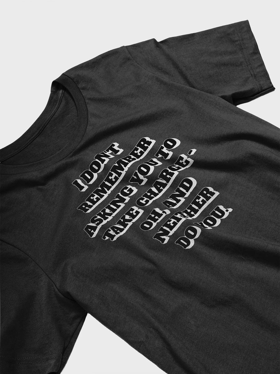 I Don't Remember Asking You To Take Charge T-shirt product image (3)
