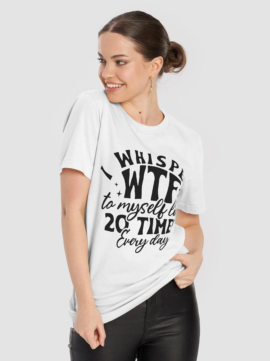 I Whisper Wtf To Myself Like 20 Times Every Day Women White T-Shirt product image (6)