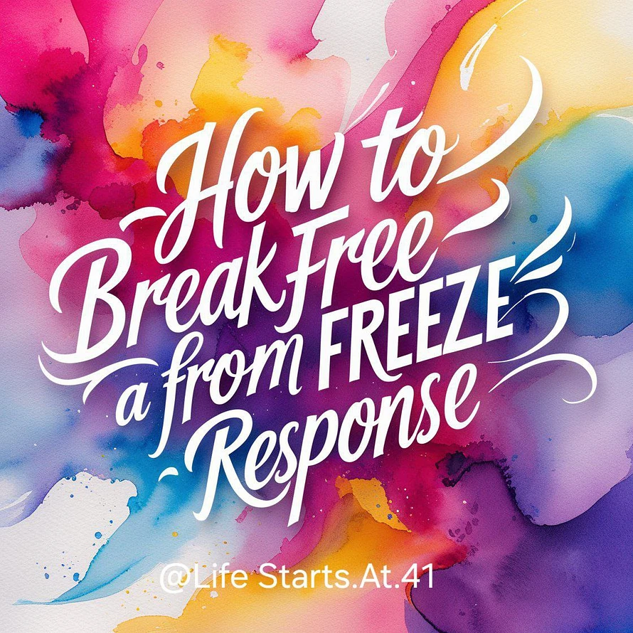 How to break free from a freeze response Life starts at 41