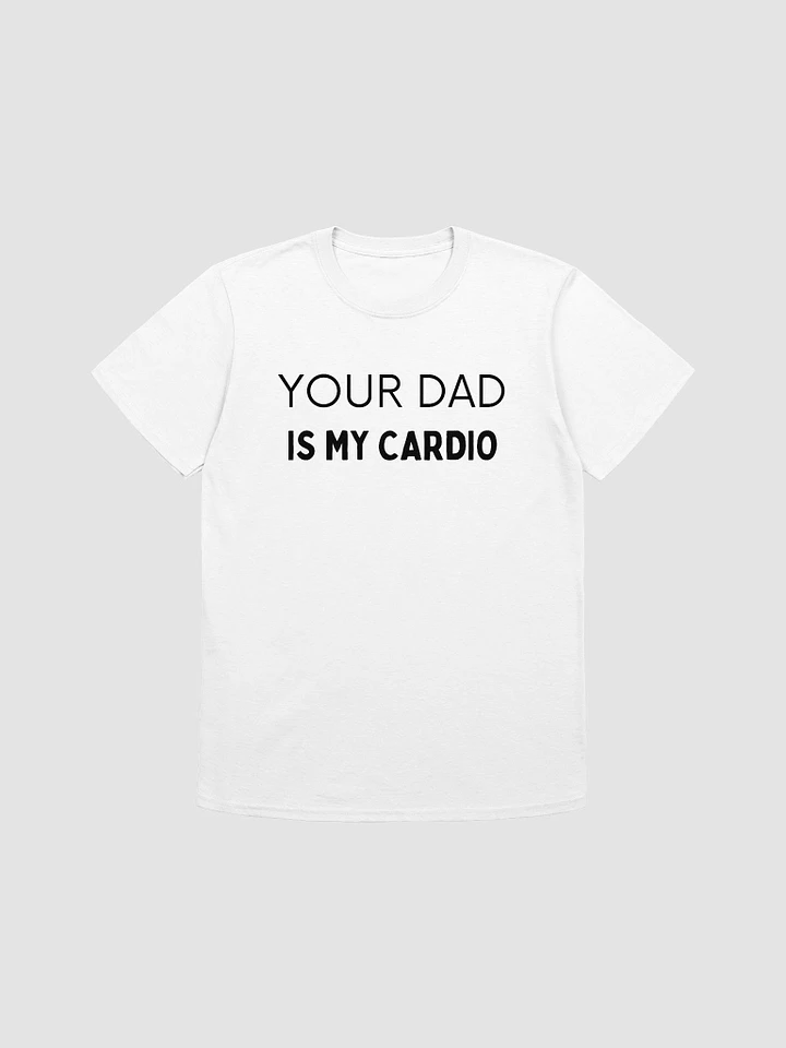 Your Dad Is My Cardio Unisex T-Shirt V29 product image (7)