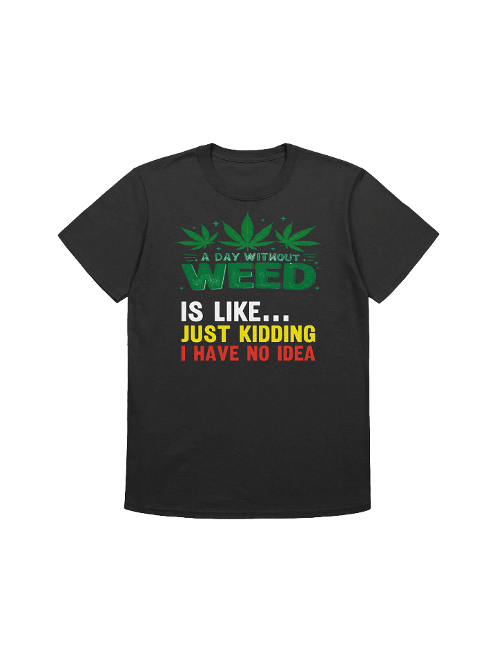420 Weed-Stoned Humor-A Day Without Weed T-Shirt product image (1)