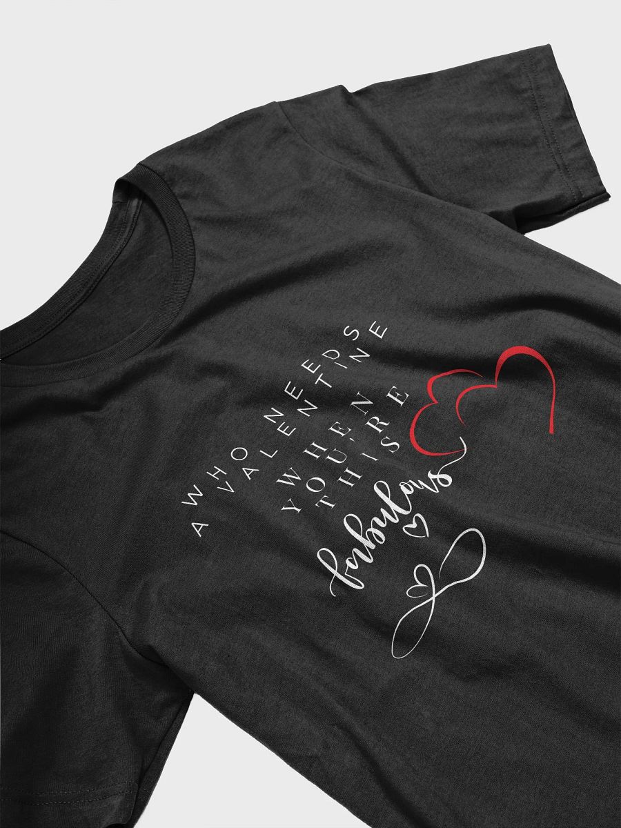 Who Needs a Valentine When You're This Fabulous T-shirt product image (3)