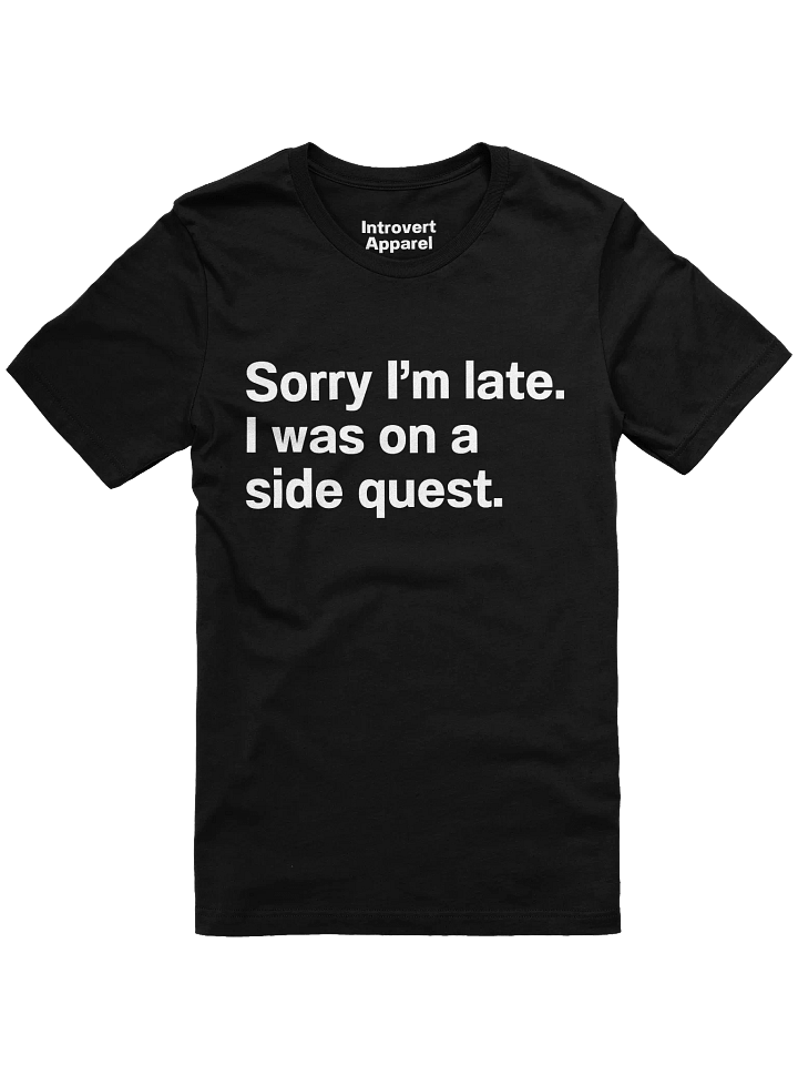 Sorry I'm late. I was on a side quest. Unisex T-Shirt product image (2)