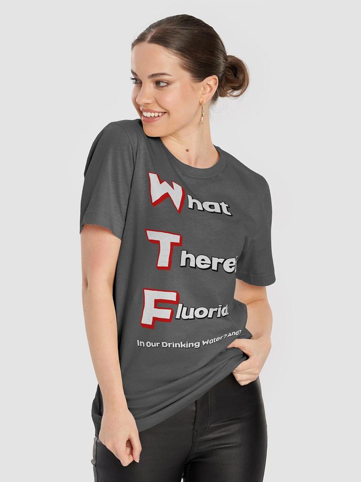What There's Fluoride In Our Drinking Water? Political Humor T-shirt product image (2)