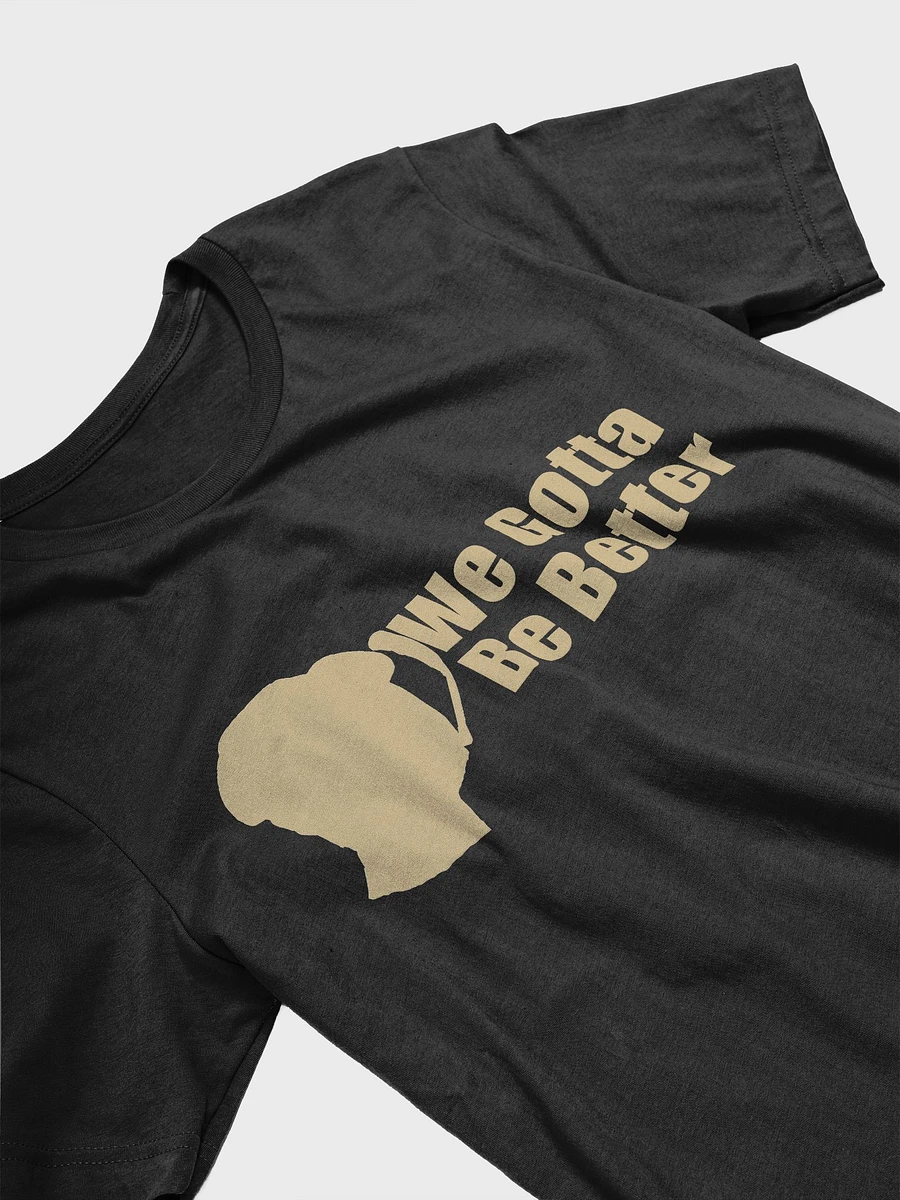 We Gotta Be Better - Official T-Shirt product image (9)