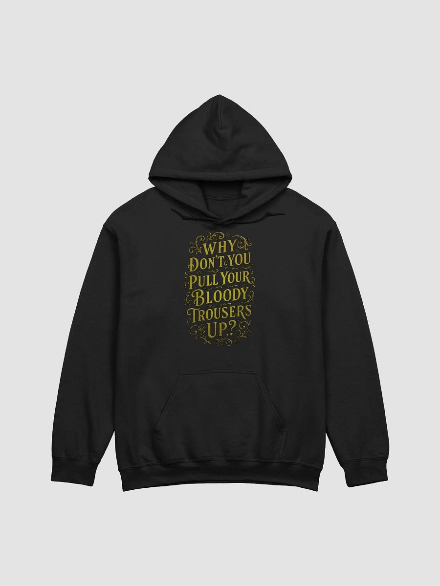 "Why Don't You Pull Your Bloody Trousers Up?" Hoodie product image (1)