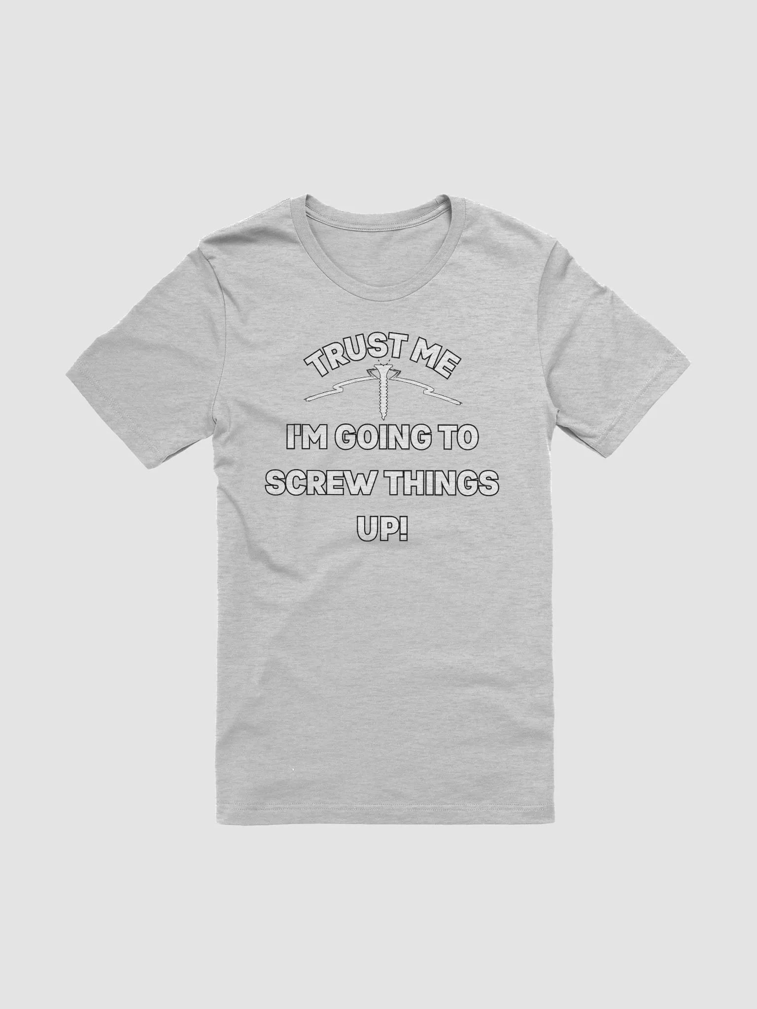 Trust Me I'm Going To Screw Things Up! Funny T-Shirt product image (5)
