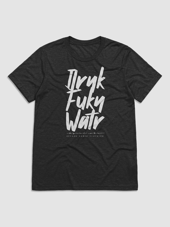 DRNK FUKN WATR: No-Nonsense Tee product image (2)