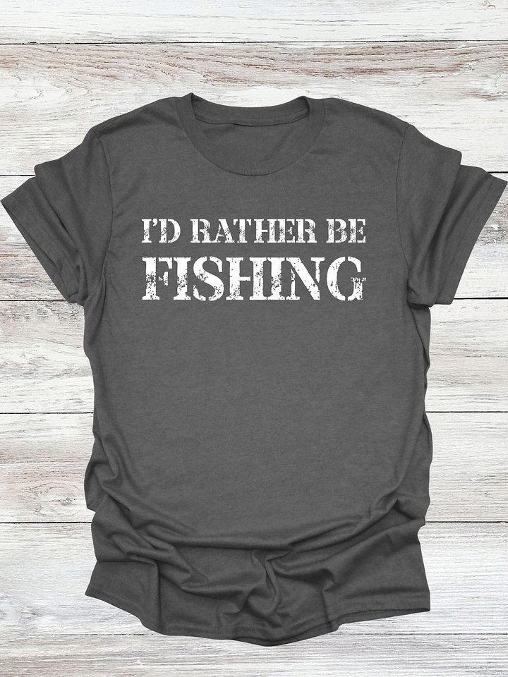 I'd Rather Be Fishing T-Shirt product image (1)