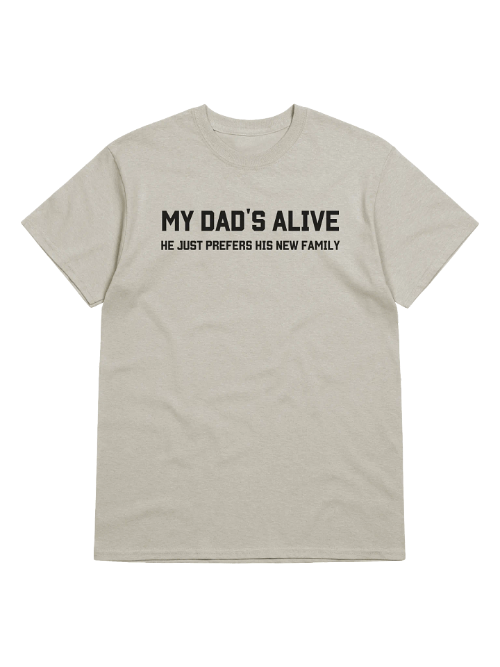My Dad's Alive He Just Prefer His New Family T-Shirt - Light Color product image (1)