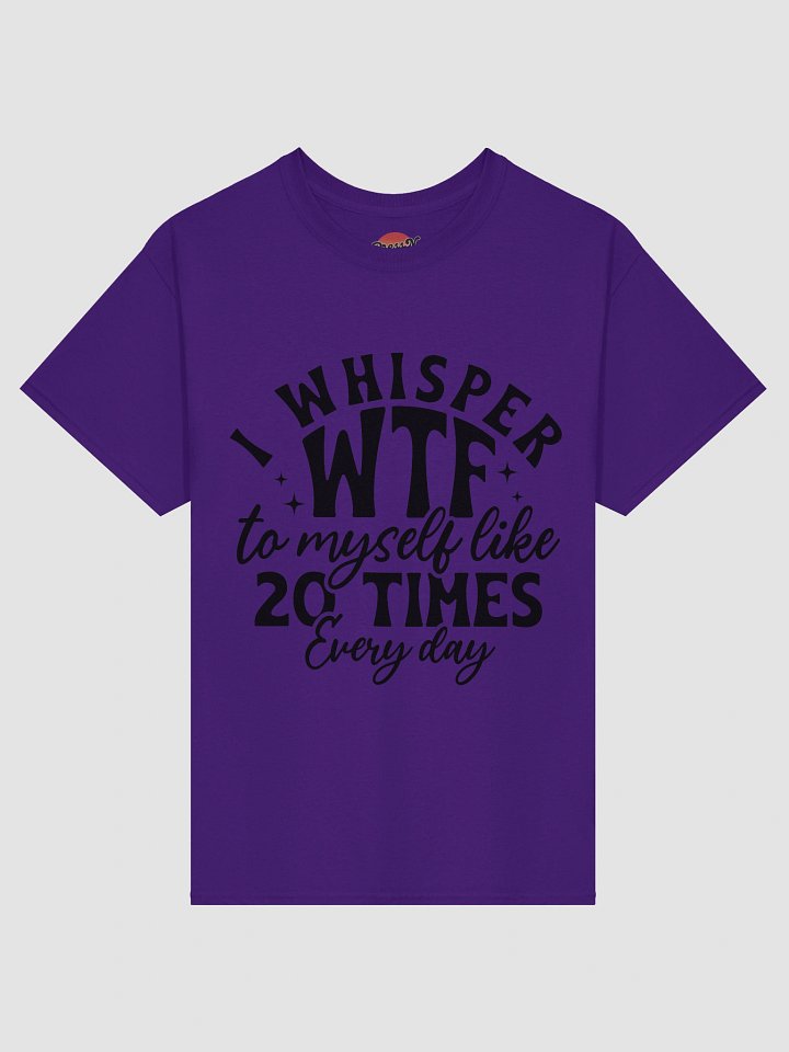 I Whisper WTF to Myself Like 20 Times a Day product image (12)