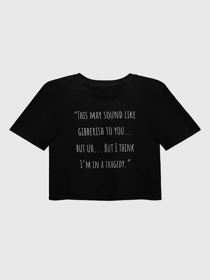 "This May Sound Like Gibberish To You... But Uh...But I Think I'm In A Tragedy." product image (1)
