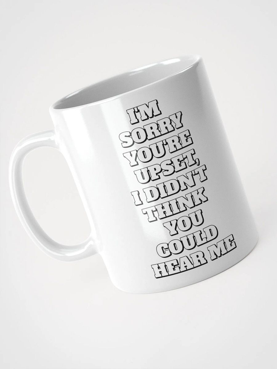 I'm Sorry You're Upset, I Didn't Think You Could Hear Me White Mug product image (7)