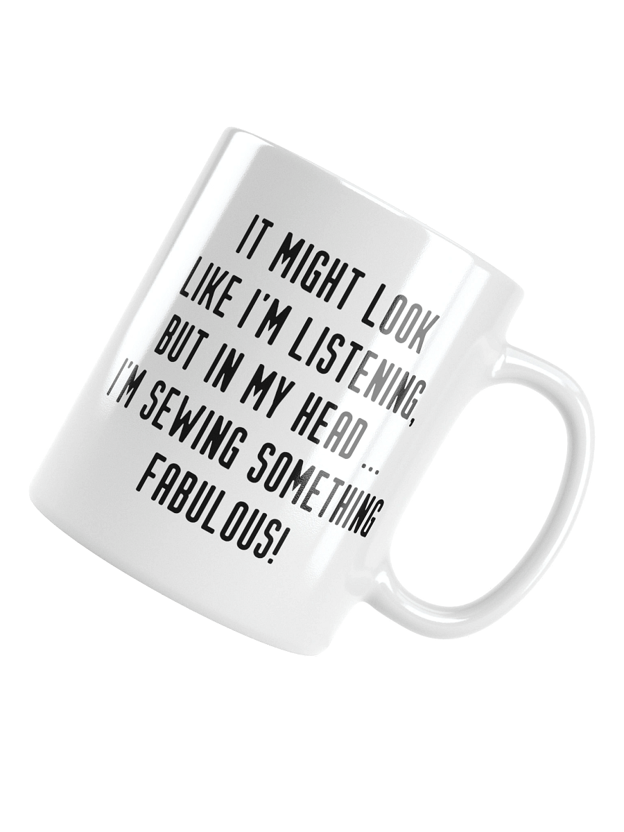 It Might Look Like I'm Listening, But In My Head I'm Sewing Something Fabulous! | Crafter's Gift - White Ceramic Mug (Black Text) product image (10)