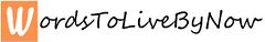 WordsToLiveByNow