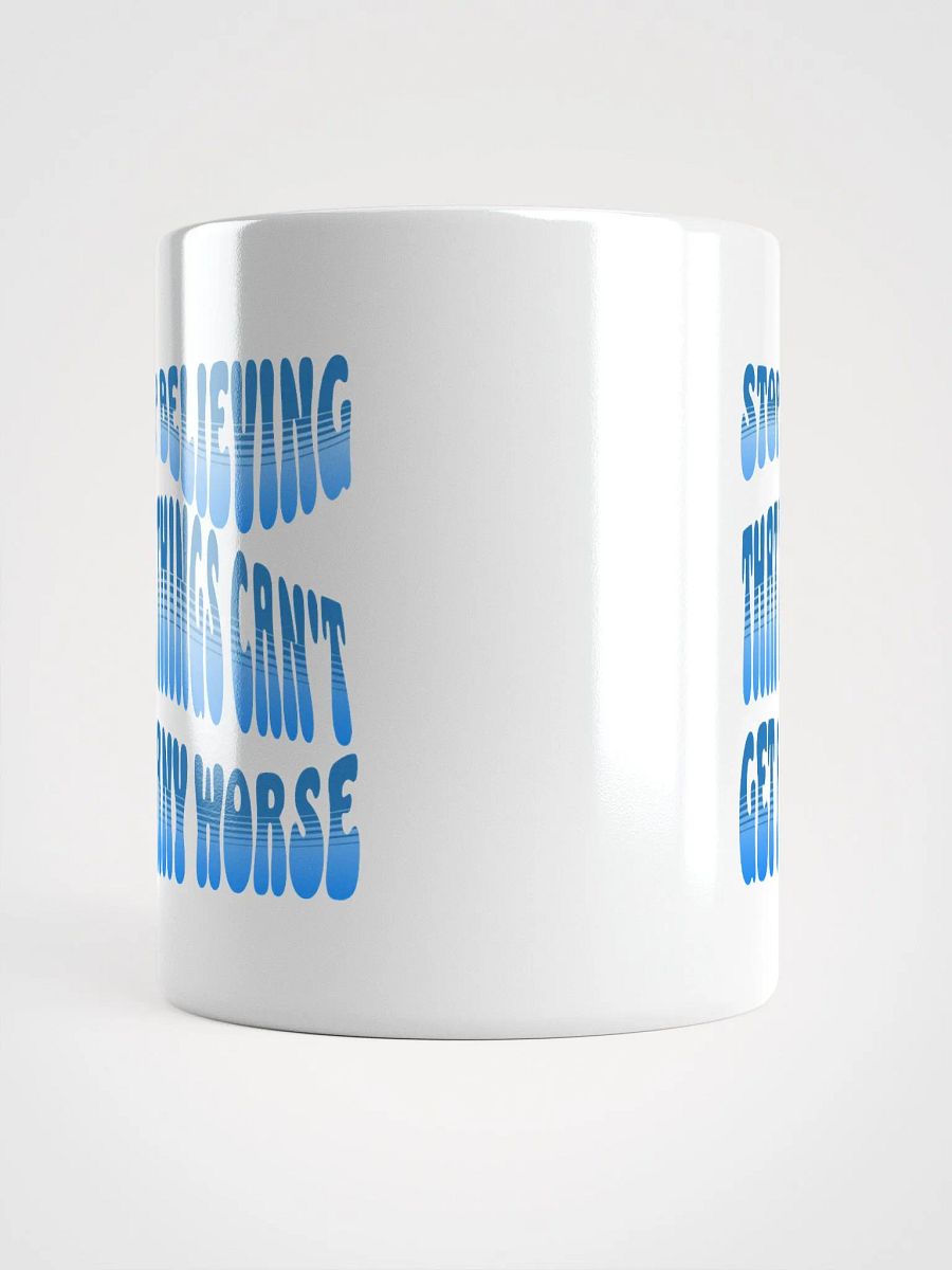 Stop Believing That Things Can't Get Any Worse White Mug product image (13)