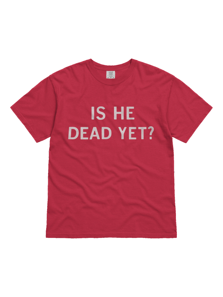 Is He Dead Yet Shirt product image (1)