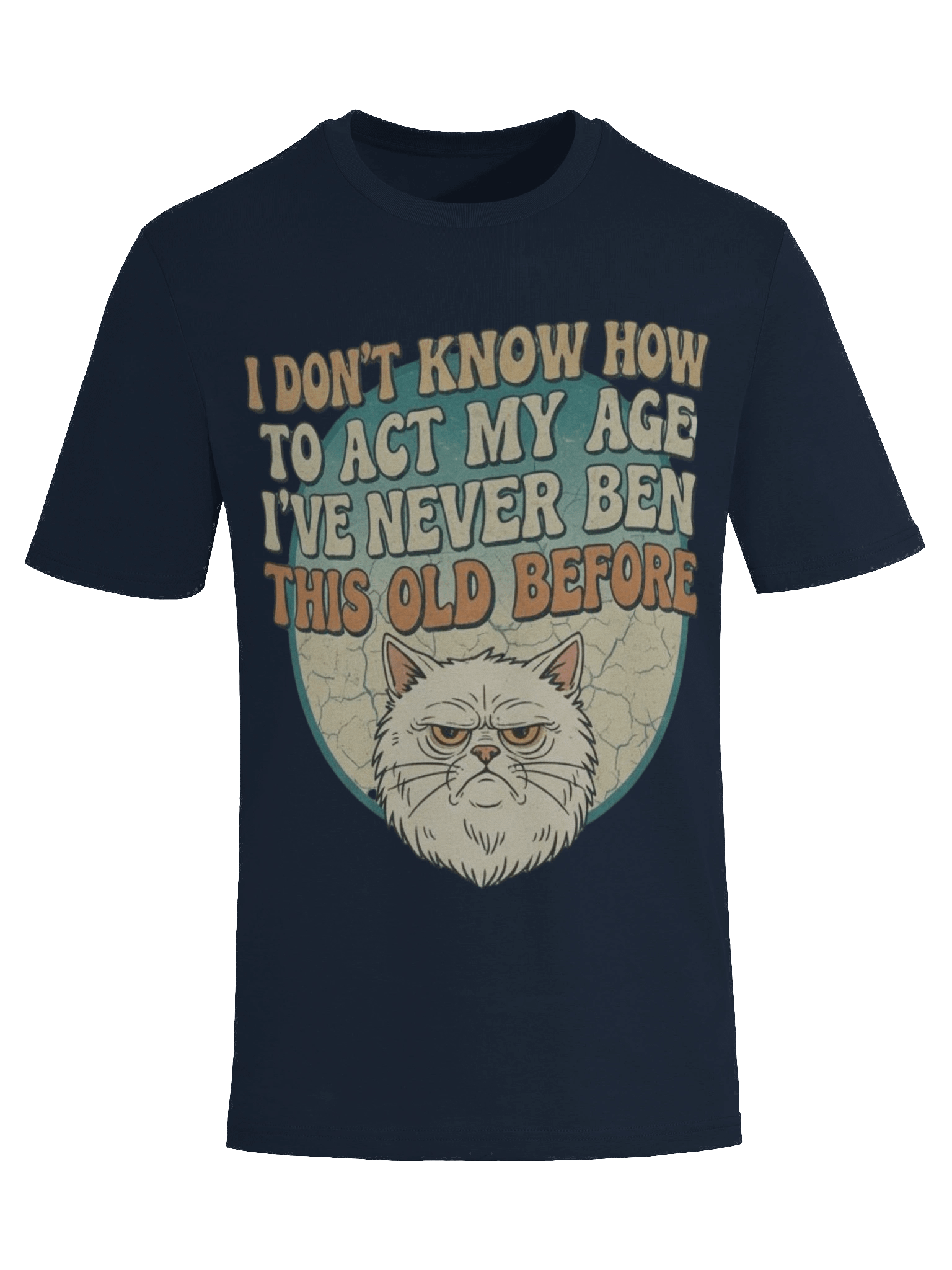 I Don'T Know How to Act My Age I've Never Been This Old Before Printed T-shirt product image (54)