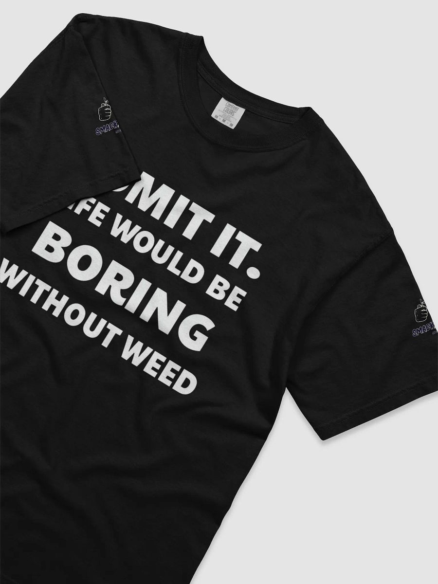Admit It – Life Would Be Boring Without Weed T-Shirt product image (3)