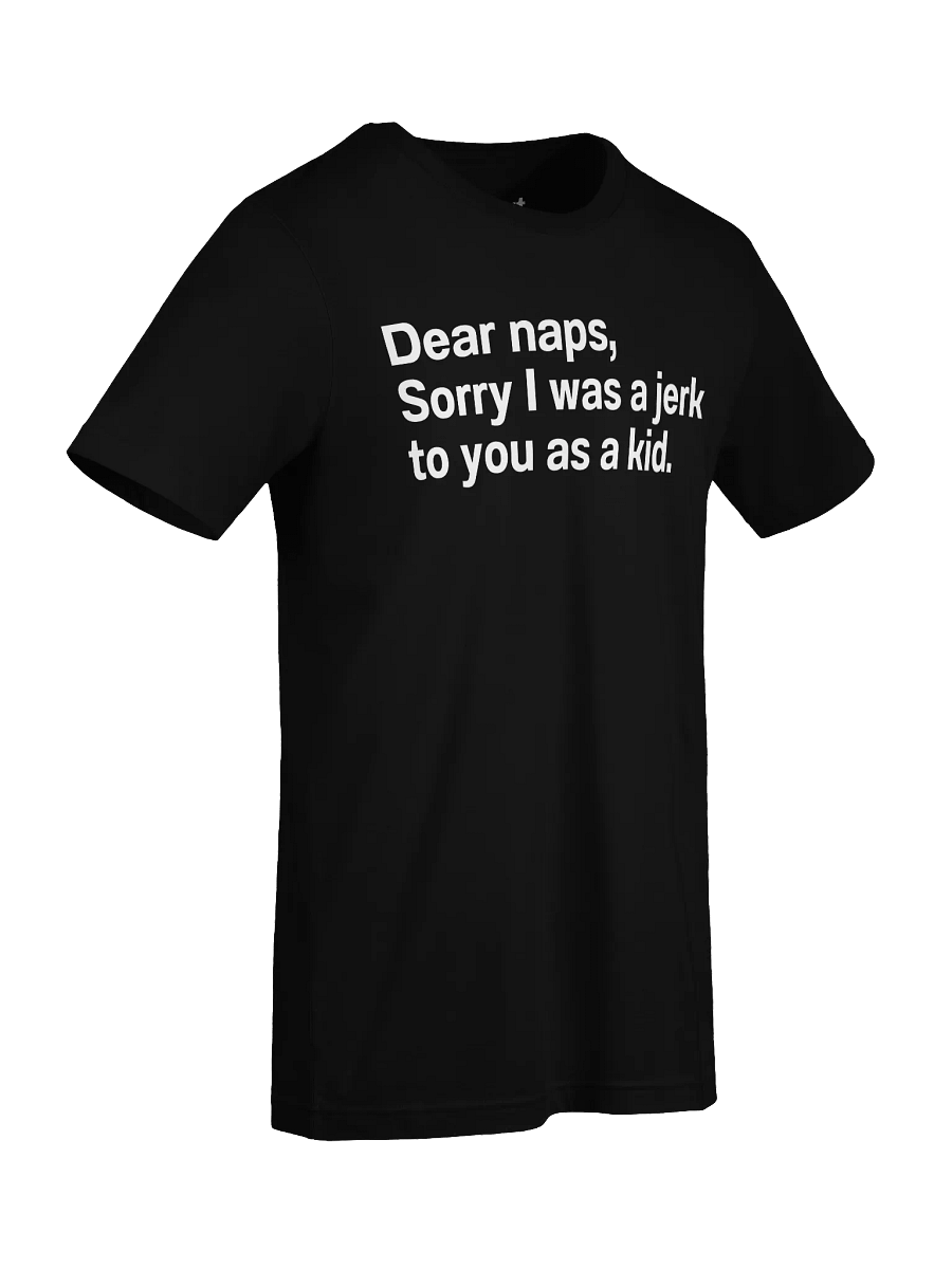 Dear naps, Sorry I was a jerk to you as a kid. Unisex T-Shirt product image (91)